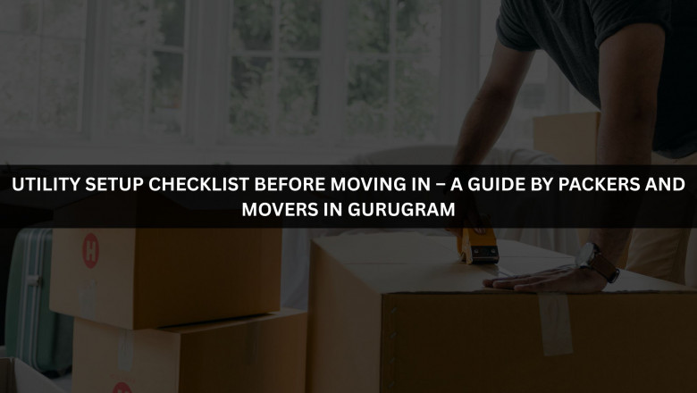 Utility Setup Checklist Before Moving In – A Guide by Packers and Movers in Gurugram